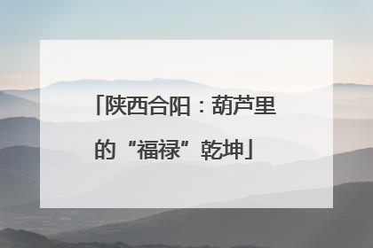 陕西合阳：葫芦里的“福禄”乾坤