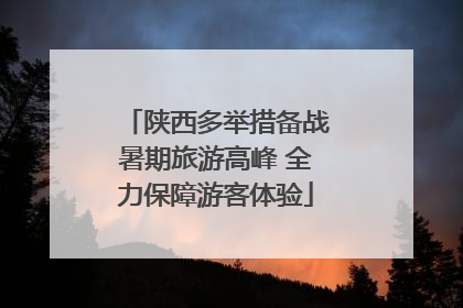 陕西多举措备战暑期旅游高峰 全力保障游客体验