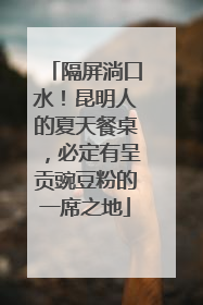 隔屏淌口水！昆明人的夏天餐桌，必定有呈贡豌豆粉的一席之地