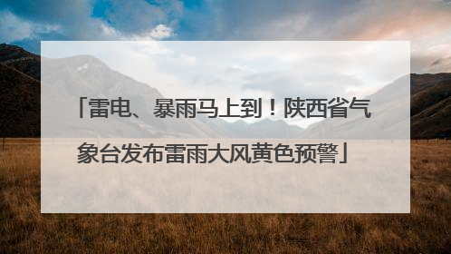 雷电、暴雨马上到！陕西省气象台发布雷雨大风黄色预警