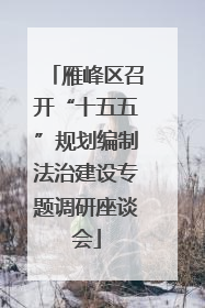 雁峰区召开“十五五”规划编制法治建设专题调研座谈会