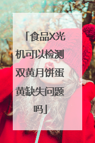 食品X光机可以检测双黄月饼蛋黄缺失问题吗