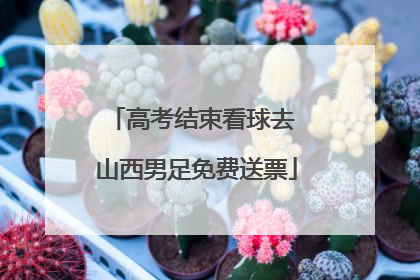 高考结束看球去 山西男足免费送票