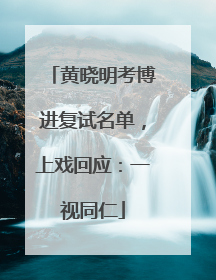 黄晓明考博进复试名单，上戏回应：一视同仁
