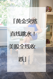 黄金突然直线跳水！美股全线收跌