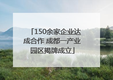 150余家企业达成合作 成都一产业园区揭牌成立