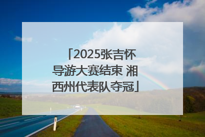 2025张吉怀导游大赛结束 湘西州代表队夺冠