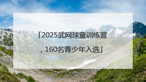 2025武网球童训练营，160名青少年入选