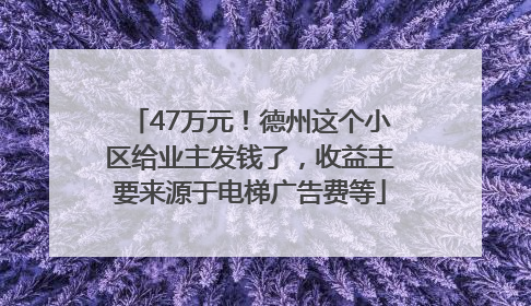 47万元！德州这个小区给业主发钱了，收益主要来源于电梯广告费等
