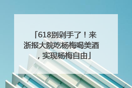 618别剁手了！来浙报大院吃杨梅喝美酒，实现杨梅自由