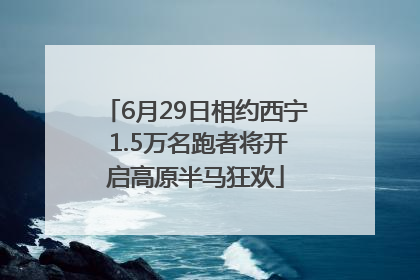 6月29日相约西宁 1.5万名跑者将开启高原半马狂欢