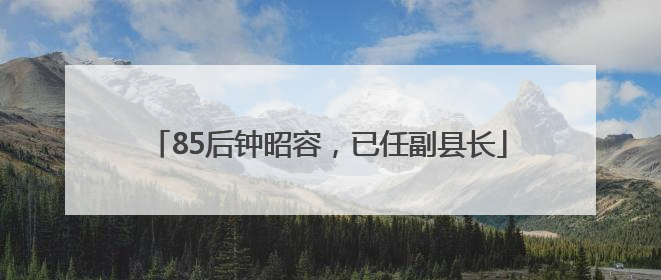 85后钟昭容，已任副县长
