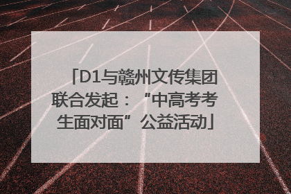 D1与赣州文传集团联合发起：“中高考考生面对面”公益活动